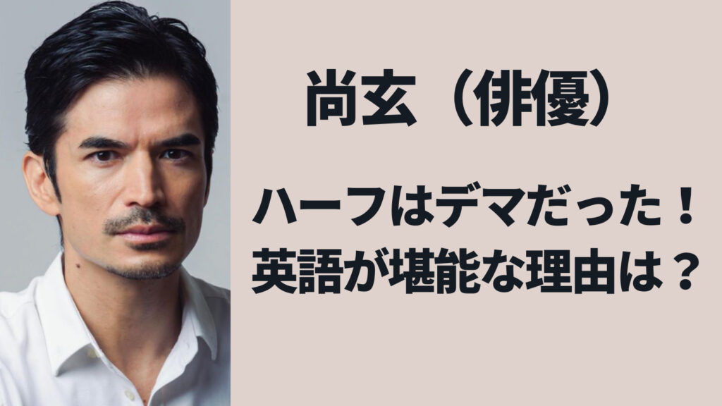 尚玄のハーフはデマで英語が堪能な理由