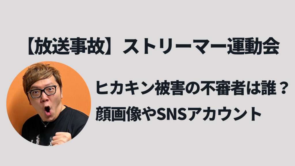【炎上動画】ヒカキンに絡んだ不審者は誰？顔画像やSNSアカウントは？【ストリーマー運動会・放送事故】
