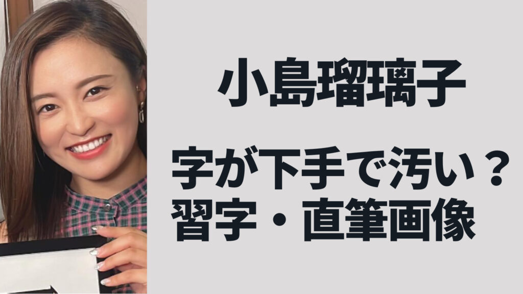 【画像】小島瑠璃子(こじるり)の字は下手で汚い？力強くて男らしいと評判！