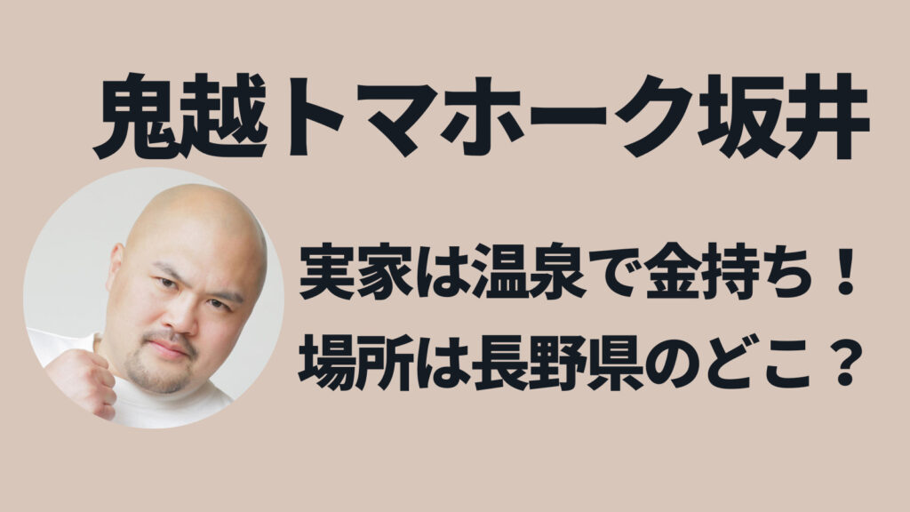 鬼越トマホーク坂井の実家が温泉でお金持ち！場所は長野県のどこ？