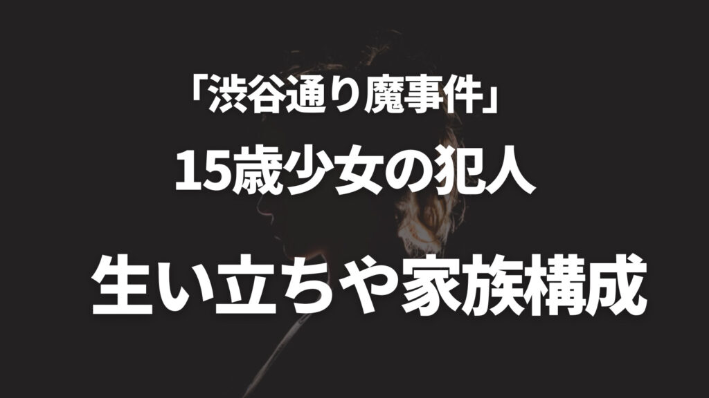 渋谷事件15歳少女の生い立ちと家族構成は？母子家庭で父親はいない？
