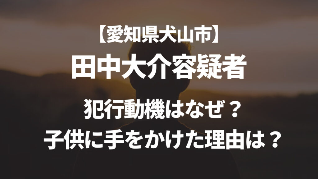 【顔画像】田中大介・愛知の動機は？子供まで手にかけた理由が酷すぎる！