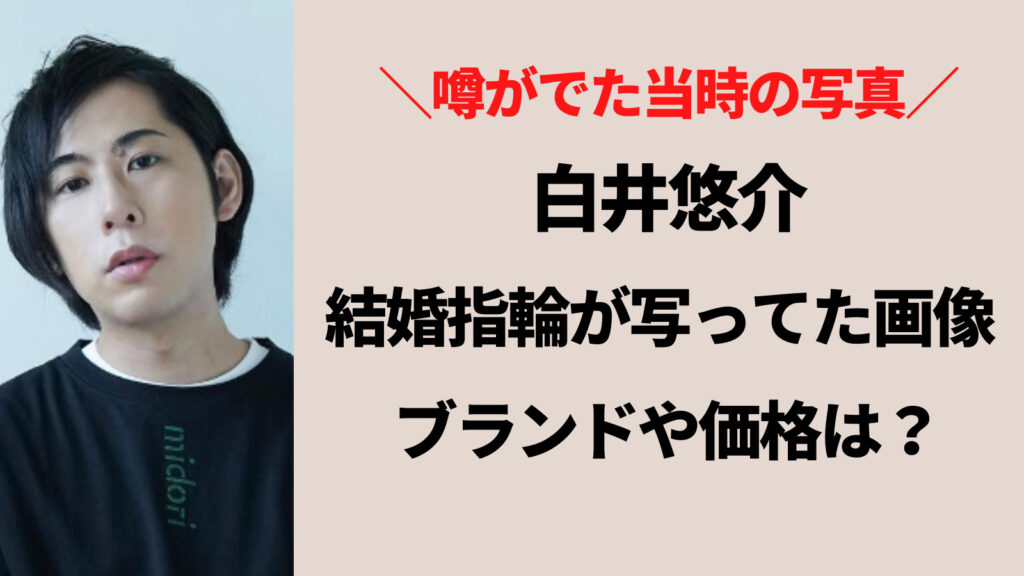 白井悠介に結婚指輪が写ってた当時の画像は？ブランドや価格も気になる！