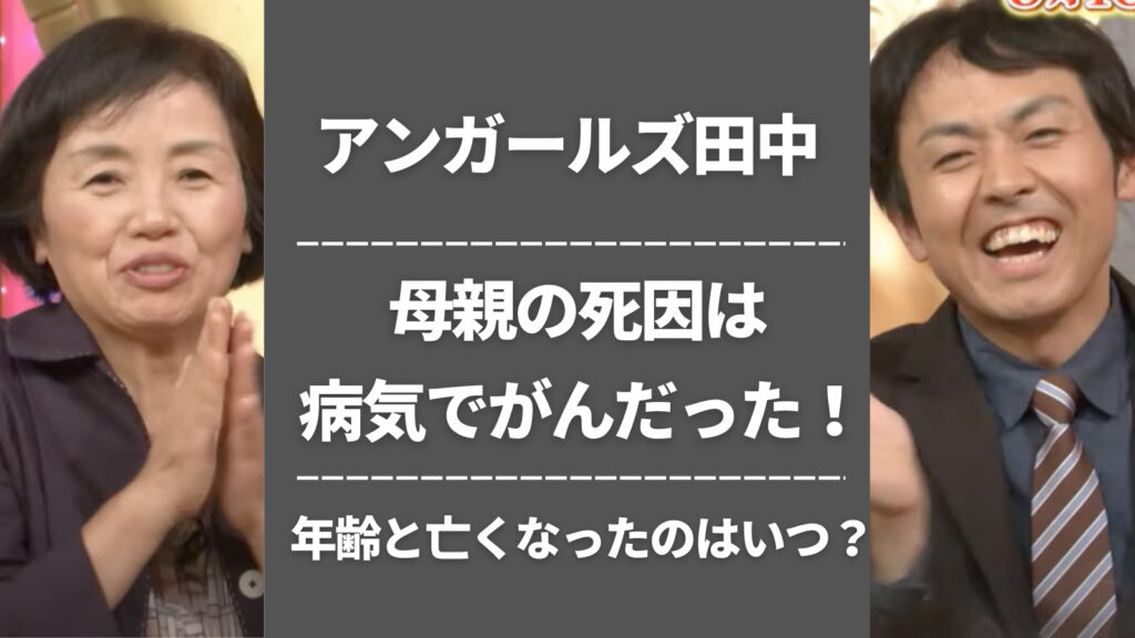 アンガールズ田中の母親の死因は病気でがんと判明！年齢・亡くなったのはいつ？