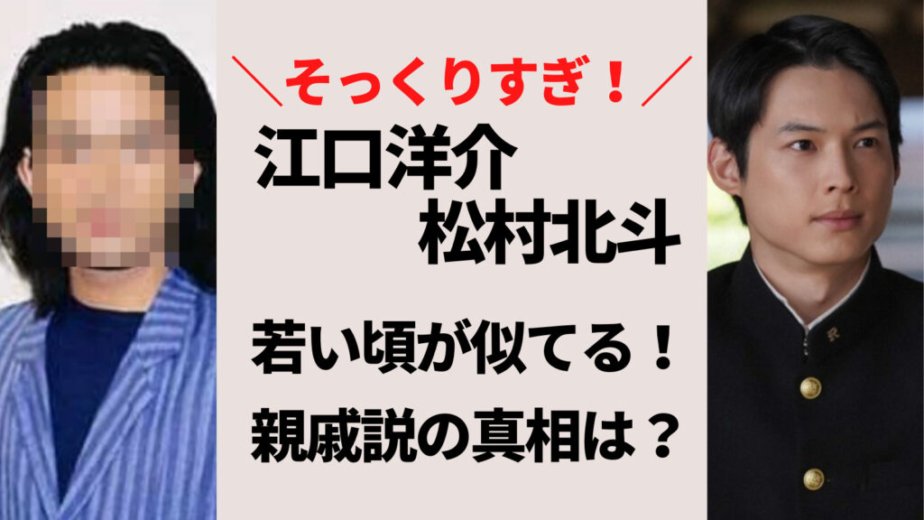 江口洋介の若い頃が松村北斗に似てるのは親戚が理由？親子役で共演も間近？
